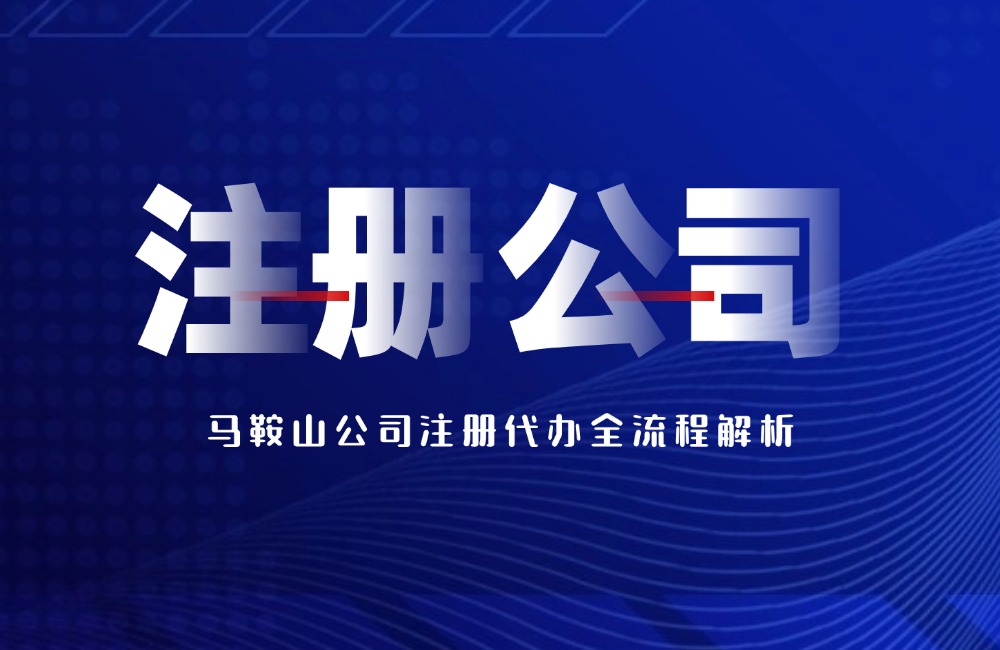 马鞍山公司注册代办全流程解析(图1) 马鞍山公司注册代办全流程解析(图1)